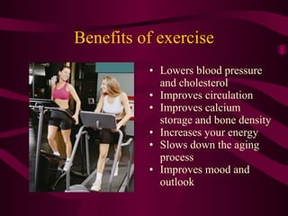 Benefits of exercise <ul><li>Lowers blood pressure and cholesterol </li></ul><ul><li>Improves circulation </li></ul><ul><l...
