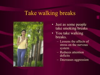 Take walking breaks <ul><li>Just as some people take smoking breaks </li></ul><ul><li>You take walking breaks.  </li></ul>...