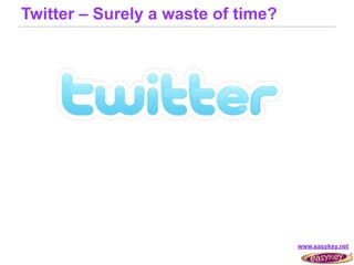 Twitter – Surely a waste of time?




                                    www.easykey.net
 