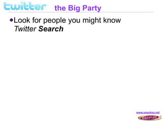 the Big Party
 Look for people you might know
 Twitter Search




                                   www.easykey.net
 