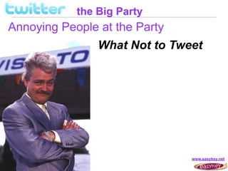 the Big Party
Annoying People at the Party
                What Not to Tweet




                               www.easykey.net
 