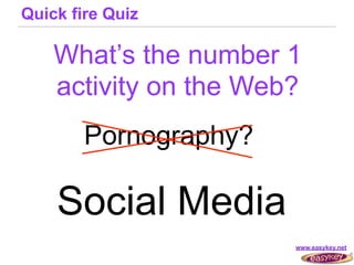 Quick fire Quiz

    What’s the number 1
    activity on the Web?
        Pornography?

    Social Media
                       www.easykey.net
 