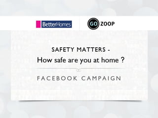Better Homes - Safety Matters Facebook Campaign