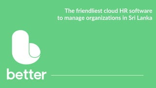 The friendliest cloud HR software
to manage organizations in Sri Lanka
 