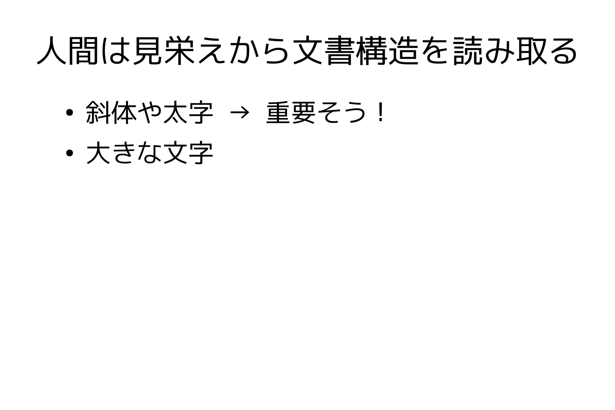 人間は見栄えから文書構造を読み取る
●
    斜体や太字 → 重要そう！
●
    大きな文字
 