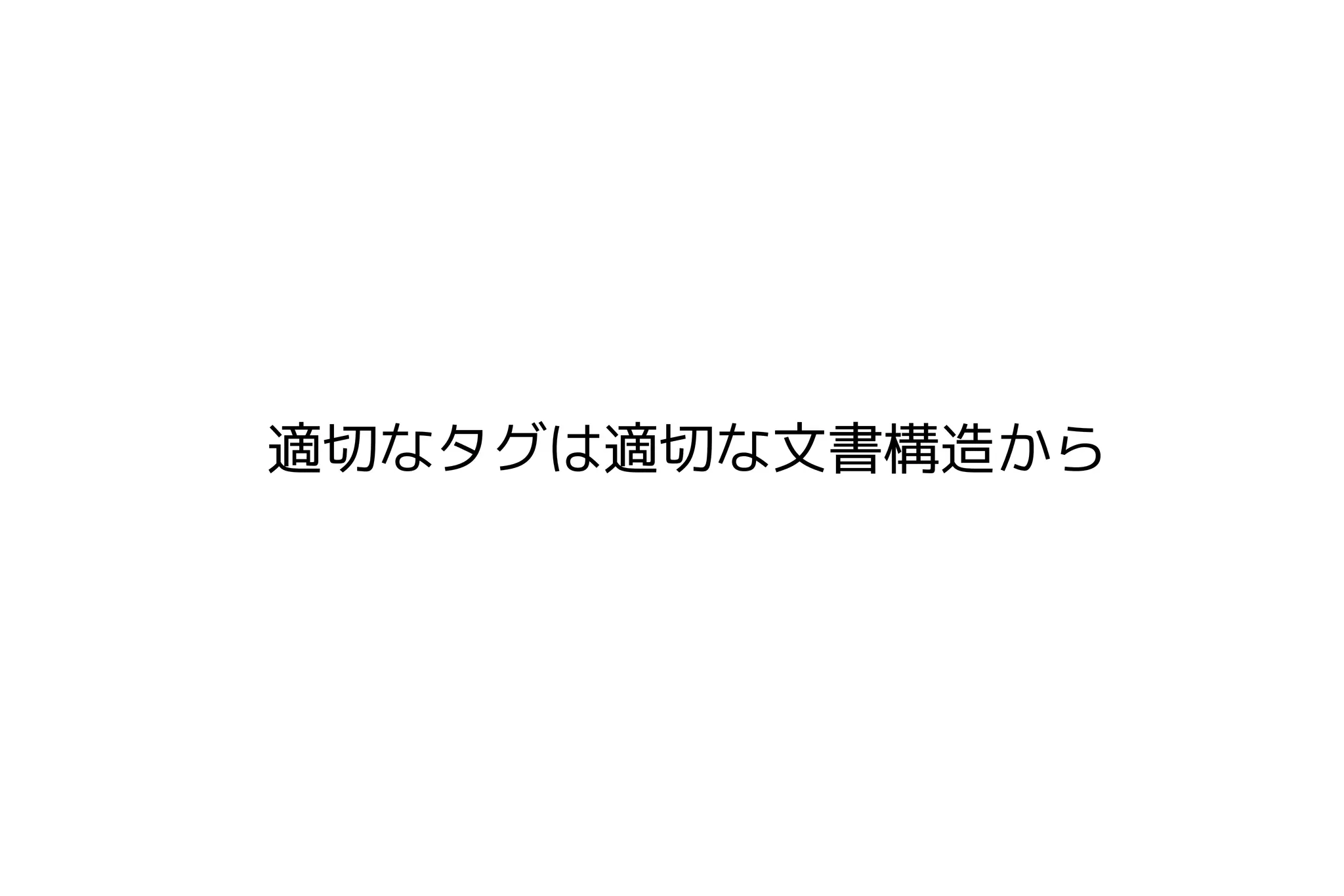 適切なタグは適切な文書構造から
 