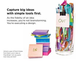Capture big ideas
     with simple tools first.
     as the fidelity of an idea
     increases, you’re not brainstorming.
...