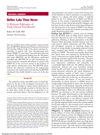 EDITORIAL COMMENT
Better Late Than Never
A Welcome Publication of
Tardy Clinical Trial Results*
Robert M. Califf, MD
Durham, North Carolina
This issue of JACC: Heart Failure includes a report of results
from the REVIVE (Randomized EValuation of Intravenous
leVosimendan Efﬁcacy) trials of the calcium sensitizer lev-
osimendan in patients with acute decompensated heart
failure (ADHF) (1), more than 7 years after these trials were
completed. The fundamental ﬁndings from the 100-patient
pilot study (REVIVE) and the 600-patient randomized
controlled trial (REVIVE II) are that levosimendan im-
proved symptoms compared with placebo in patients with
ADHF but at the cost of an increase in the incidence of
major adverse cardiovascular events. The REVIVE article,
however, also represents a milestone for the cardiovascular
community, who should rejoice in the fact that the REVIVE
investigators have ﬁnally decided to come out of the data
cellar.
The publication of this trial fulﬁlls a pair of critical obli-
gations on the part of the investigators and sponsors, who
were given the privilege to conduct human experiments in
a society that is increasingly sensitized to the harm that can
be done when results of trials are not presented in an
accurate and timely fashion. The ﬁrst obligation is to the
study participants, who signed a consent form waiving some
of their freedoms in order to participate in an experiment as
“subjects” in a clinical trial whose purpose is explicitly
deﬁned by the U.S. Department of Health and Human
Services as “the creation of generalizable knowledge” (2).
The second is to their clinical and scientiﬁc colleagues, who
have been forced to make decisions about drug development
and clinical practice in the setting of ADHF in the absence
of a complete and accurate peer-reviewed accounting of the
results derived from these trials.
Findings from REVIVE. In a general sense, the ﬁndings
from the REVIVE trials are widely known, because they
have been discussed for years in the absence of a primary
publication, following an abstract presentation at the 2005
American Heart Association Scientiﬁc Sessions (3,4). The
study sponsors (Abbott Laboratories and Orion Pharma)
and investigators conceived an interesting design that
focused on testing whether levosimendan improved clinical
status compared with placebo in addition to standard
therapy for ADHF. The results convincingly demonstrate
that clinical status was improved by levosimendan: less
“rescue” intervention was needed, length of stay was shorter,
and B-type natriuretic peptide levels were lower. The price
exacted by these improvements, however, was signiﬁcant:
more hypotension, arrhythmia, and tachycardia and
a numerically higher death rate. The different direction of
symptomatic measures and some biomarkers (tending
toward beneﬁt) and death and other biomarkers (tending
toward detriment) underscores the critical importance of
accruing adequate numbers of “hard” events to generate
deﬁnitive information about likely risk–beneﬁt tradeoffs.
It is sad to reﬂect that, to this day, we still cannot accu-
rately characterize the balance of risk and beneﬁt of
levosimendan on clinical outcomes in ADHF, because of
a hodge-podge of clinical trials in various states of publication
and a paucity of well-designed, adequately powered trials
with an appropriate balance of clinical leadership and sponsor
input. Interestingly, in 2010, a cost-effectiveness analysis of
REVIVE was presented in the peer-reviewed published
literature. The study, which focused on a trial subgroup that
was not powered to assess mortality effects, advanced the
claim that levosimendan is cost effective compared with
standard care in the subgroup (5). The publication of a non–
pre-speciﬁed subgroup analysis without ﬁrst making available
the full trial results in a peer-reviewed venue constitutes an
example of a publication fostered by commercial interests
without appropriate academic participation.
Obligations to research participants. Experiments on
human subjects, of course, have multiple purposes, but all
have at least 1 thing in common: the obligation of those who
fund and conduct such experiments to fulﬁll their promises
to the participants. The patients randomized into the
REVIVE II trial were critically ill and had a very high degree
of expected mortality and morbiditydmuch higher than any
known form of cancer. The study sponsors and investigators
promised to provide public access to the knowledge gained
See page 103
*Editorials published in JACC: Heart Failure reﬂect the views of the authors and do not
necessarily represent the views of JACC: Heart Failure or the American College of
Cardiology.
From the Duke Translational Medicine Institute and the Division of Cardiology,
Department of Medicine, Duke University Medical Center, Durham, North Carolina.
For the period from 2010 through 2013, Dr. Califf reports receiving research grants that
partially support his salary from Amylin, Johnson & Johnson, Scios, Merck/Schering-
Plough, Schering-Plough Research Institute, Novartis Pharma, Bristol-Myers Squibb
Foundation, Aterovax, Bayer, Roche, Lilly, and Schering-Plough; all grants are paid to
Duke University. Dr. Califf also consults for TheHeart.org, Johnson & Johnson, Scios,
Kowa Research Institute, Nile, Parkview, Orexigen Therapeutics, Pozen, WebMD,
Bristol-Myers Squibb Foundation, AstraZeneca, Bayer-OrthoMcNeil, Bristol-Myers
Squibb, Boehringer Ingelheim, Daiichi Sankyo, GlaxoSmithKline, Li Ka Shing
Knowledge Institute, Medtronic, Merck, Novartis, Sanoﬁ-Aventis, XOMA, University
of Florida, Pﬁzer, Roche, Servier International, DSI-Lilly, Janssen R&D, CV Sight,
Regeneron, and Gambro; all income from these consultancies is donated to nonproﬁt
organizations, with most going to the clinical research fellowship fund of the Duke
Clinical Research Institute. Dr. Califf holds equity in Nitrox LLC, N30 Pharma, and
Portola. A complete and continuously updated list of disclosure information for Dr.
Califf is available at https://dcri.org/about-us/conﬂict-of-interest.
JACC: Heart Failure Vol. 1, No. 2, 2013
Ó 2013 by the American College of Cardiology Foundation ISSN 2213-1779/$36.00
Published by Elsevier Inc. http://dx.doi.org/10.1016/j.jchf.2013.02.001
Downloaded From: http://heartfailure.onlinejacc.org/ by Umesh Samal on 10/22/2013
 