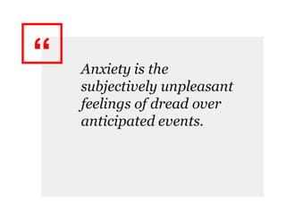 “ Anxiety is the
subjectively unpleasant
feelings of dread over
anticipated events.
 