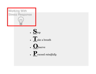 Working With
Stress Response
● Stop
● Take a breath
● Observe
● Proceed mindfully
 
