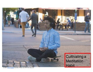 Cultivating a
Meditation
HabitCredit: Tina Leggio License: Flickr (CC BY-NC-SA2.0).
 