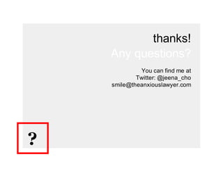 thanks!
Any-questions?
You-can-find-me-at
Twitter:-@jeena_cho
smile@theanxiouslawyer.com
?
 