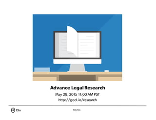 #ClioWeb
Advance Legal Research
May 28, 2015 11:00 AM PST
http://gocl.io/research
 