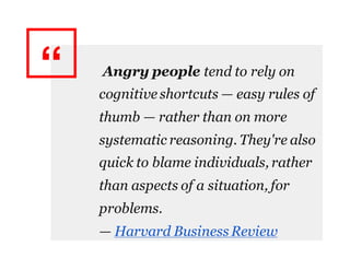 “ Angry people tend to rely on
cognitive shortcuts — easy rules of
thumb — rather than on more
systematic reasoning. They'...