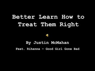 Better Learn How to Treat Them Right By Justin McMahan Feat. Rihanna – Good Girl Gone Bad 