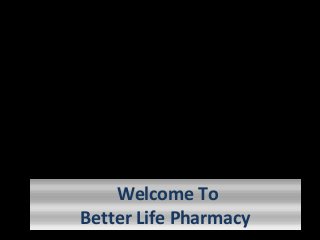 Welcome To
Better Life Pharmacy
Welcome To
Better Life Pharmacy
 