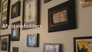 My stakeholders
@paulmcaleer
 