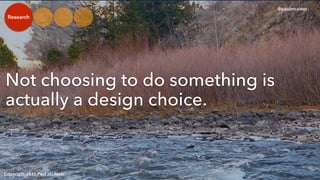 Copyright 2015 Paul McAleer
Not choosing to do something is
actually a design choice.
@paulmcaleer
Research
 