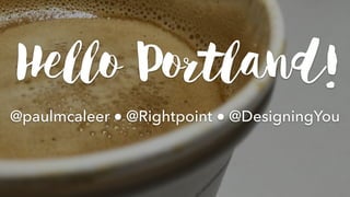 @paulmcaleer  @Rightpoint  @DesigningYou
Hello Portland!
 