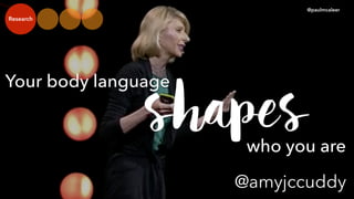 Your body language
@paulmcaleer
who you are
shapes
Research
@amyjccuddy
 