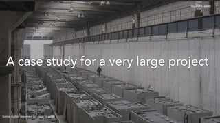 A case study for a very large project
Some rights reserved by seler + seler
@paulmcaleer
 
