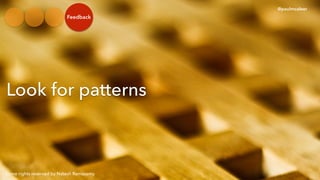 Some rights reserved by Natesh Ramasamy
Look for patterns
@paulmcaleer
Feedback
 