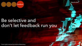 Some rights reserved by Andreas Wetterberg
Be selective and?
dont let feedback run you
@paulmcaleer
Feedback
 