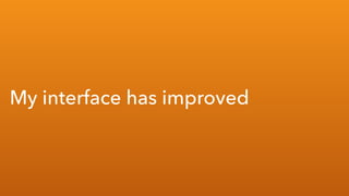 My interface has improved
 