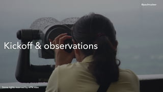 Kickoff & observations
Some rights reserved by APM Alex
@paulmcaleer
 
