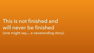 This is not ?nished and?
will never be ?nished
(one might say a neverending story)
 