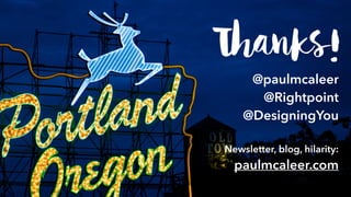 Thanks!
@paulmcaleer
@Rightpoint
@DesigningYou
Newsletter, blog, hilarity:
paulmcaleer.com
 