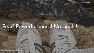 Fear! Powerlessness! No goals!
Some rights reserved by epSos.de
@paulmcaleer
 