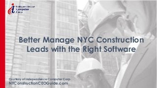 Courtesy of Independence Computer Corp.
NYConstructionCEOGuide.com
Better Manage NYC Construction
Leads with the Right Software
 