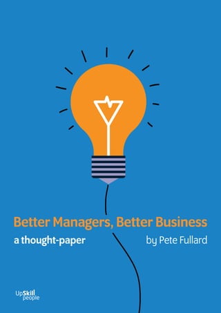 Better Managers, Better Business
a thought-paper by Pete Fullard
 