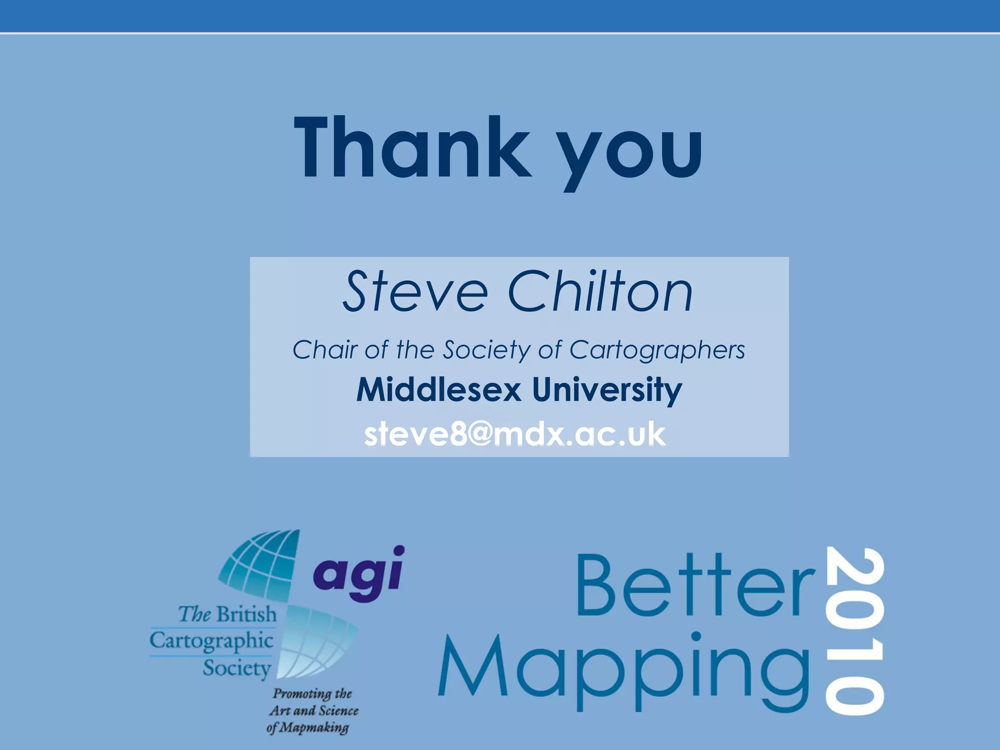 Thank you
Steve Chilton
Chair of the Society of Cartographers
Middlesex University
steve8@mdx.ac.uk
 