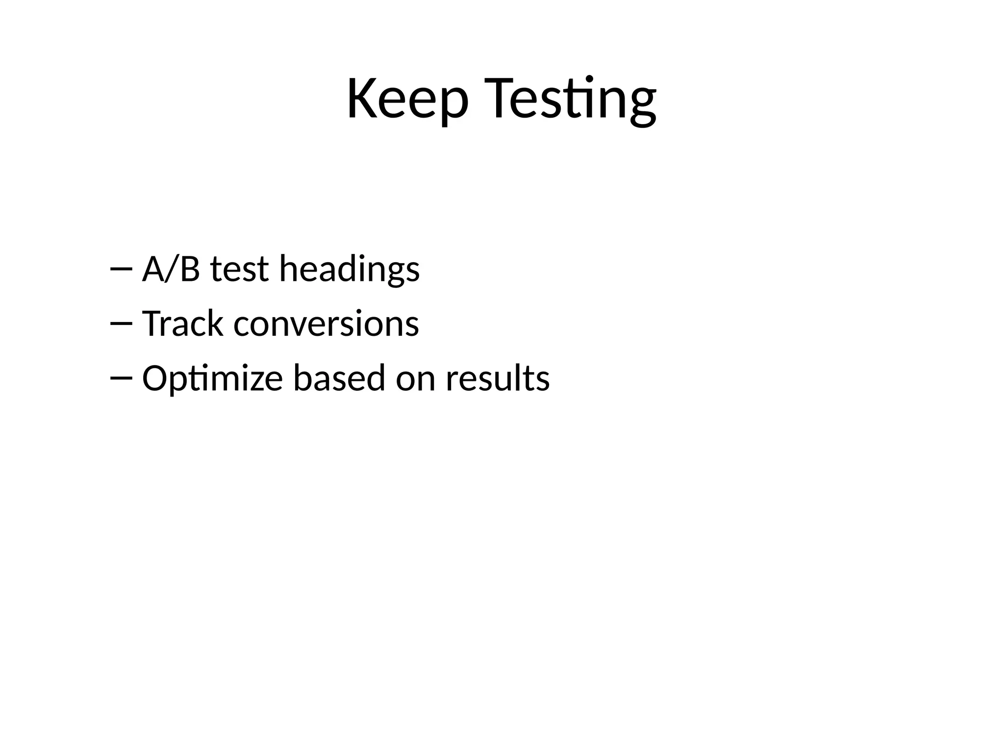 Keep Testing
– A/B test headings
– Track conversions
– Optimize based on results
 
