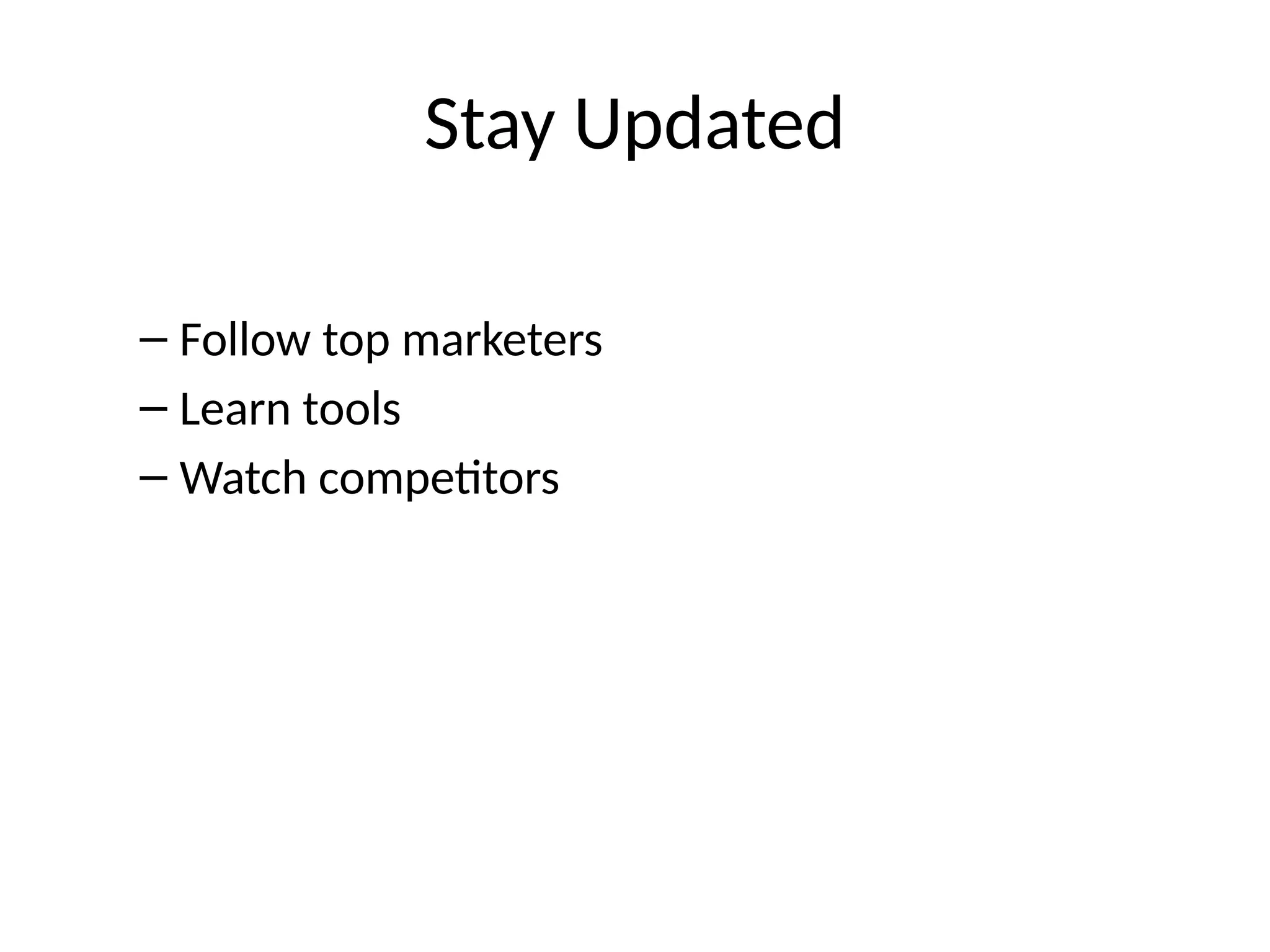 Stay Updated
– Follow top marketers
– Learn tools
– Watch competitors
 