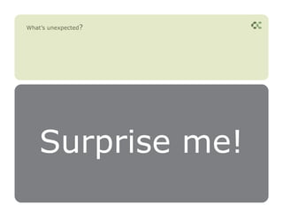 What’s unexpected?




    Surprise me!
 