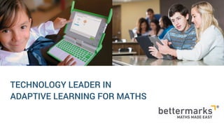 TECHNOLOGY LEADER IN
ADAPTIVE LEARNING FOR MATHS
 