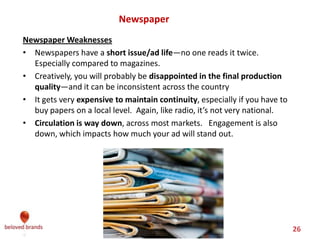 We make brands stronger.
We make brand leaders smarter.
Difference between “selling” and “marketing” target
Selling Target: Reactively sell to those who engage
and show interest in your brand, regardless if they fit
your ideal target. Do not spend your limited
resources as you have seen no signs that they’ll
respond enough to provide an efficient pay back.
Marketing Target: Focus your limited resources on
those consumers most motivated by what your brand
offers, those most likely respond to your brand story
and product offering, which then turns into the fastest,
highest return on investment and effort.
Program Target: Specific campaign target that you
hope to move to think, feel or do with your specific
marketing program.
Spreading your limited resources (financial, people, time) across an entire population is
cost prohibitive. While targeting everyone “just in case” might safe at first, it is riskier
because you never see the full impact of your effort to know if it worked.
 