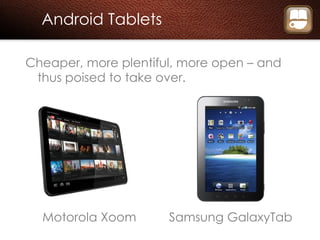Android Tablets Cheaper, more plentiful, more open – and thus poised to take over. Motorola Xoom Samsung GalaxyTab 