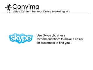 Use Skype „business recommendation“ to make it easier for customers to find you...  