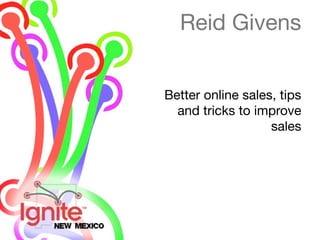 Reid Givens


Better online sales, tips
  and tricks to improve
                   sales
 