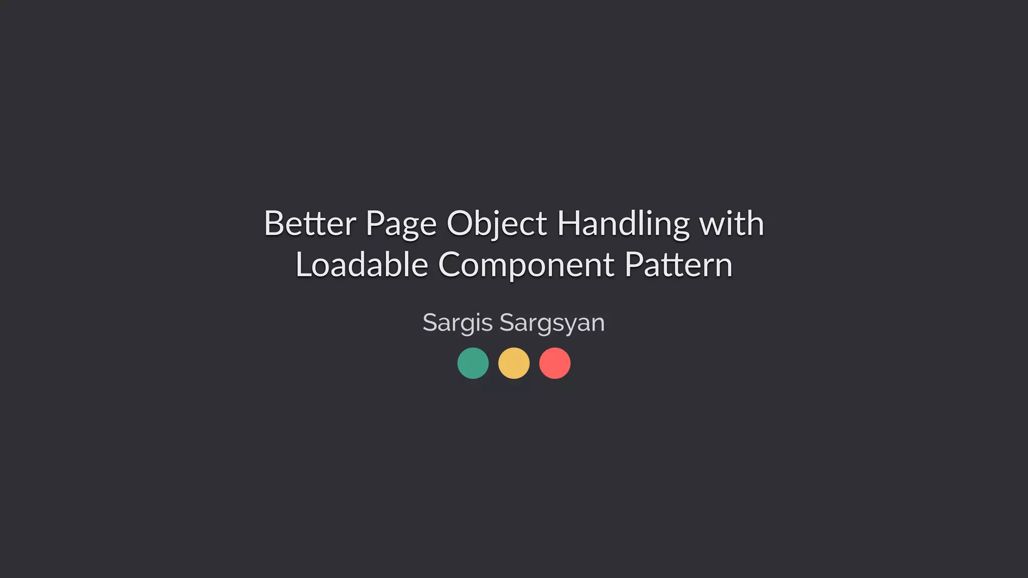 Be#er Page Object Handling with Loadable Component Pa#ern Sargis Sargsyan 