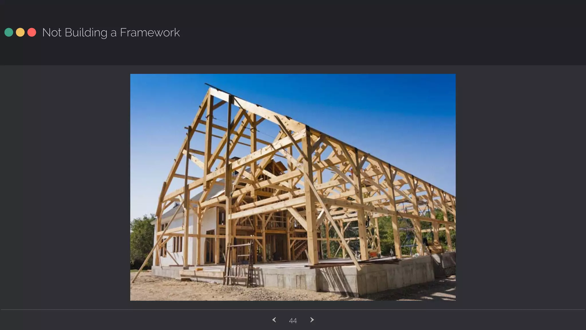 ‹ ›44 Not Building a Framework 