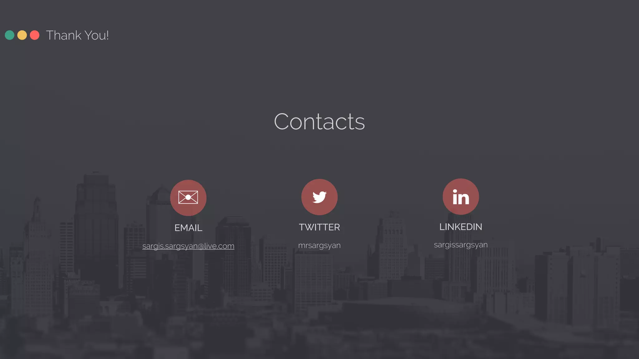 ✉ ! EMAIL TWITTER LINKEDIN sargis.sargsyan@live.com mrsargsyan sargissargsyan Contacts ą Thank You! 