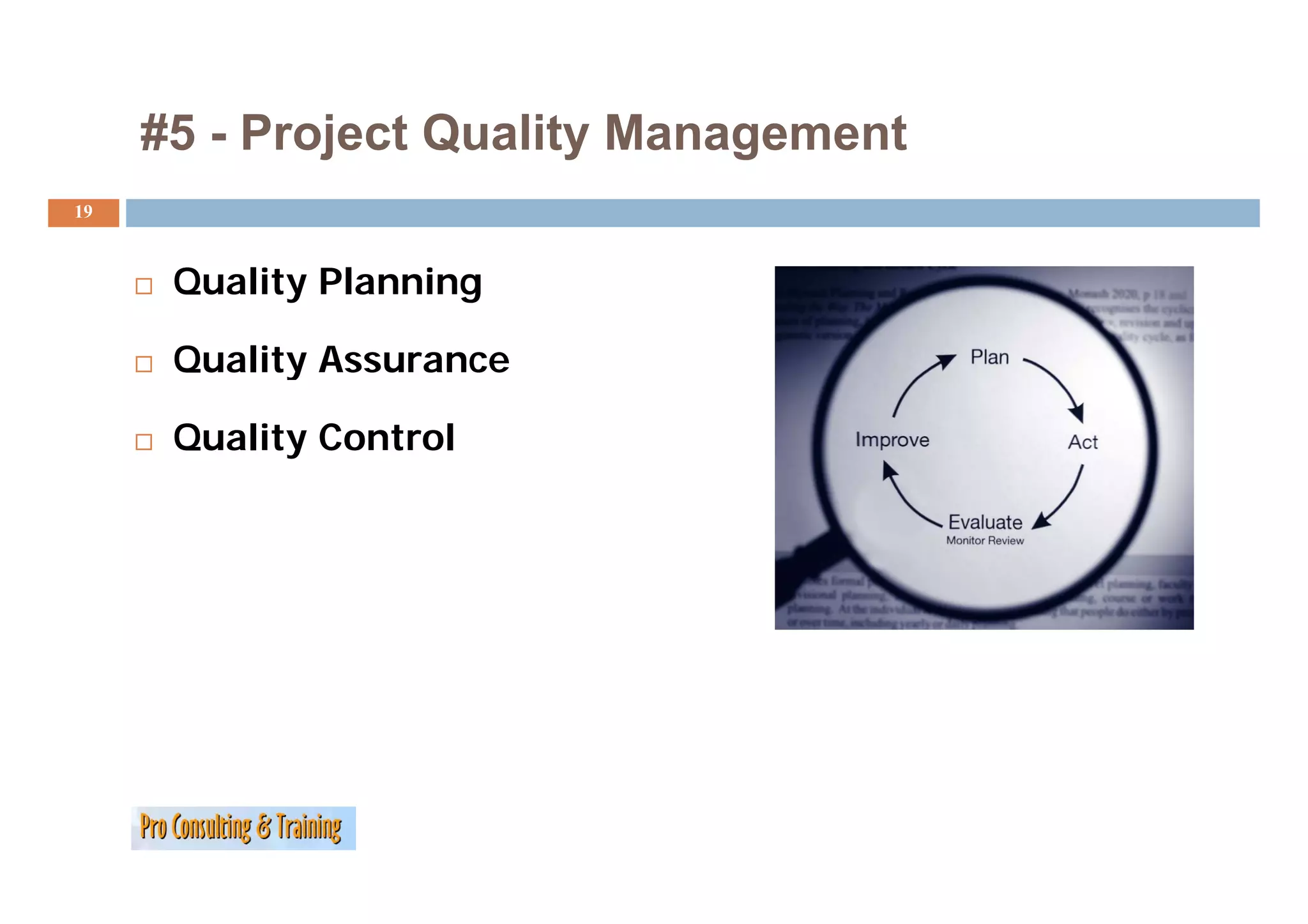 #5 - Project Quality Management
19



      Quality Planning

      Quality Assurance

      Quality Control
 