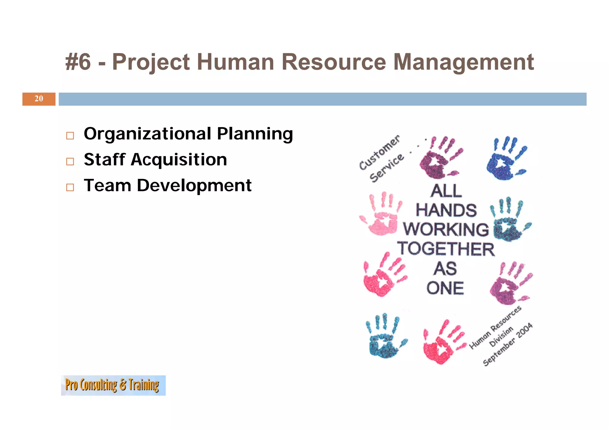 #6 - Project Human Resource Management
20



      Organizational Planning
      Staff Acquisition
              q
      Team Development
 