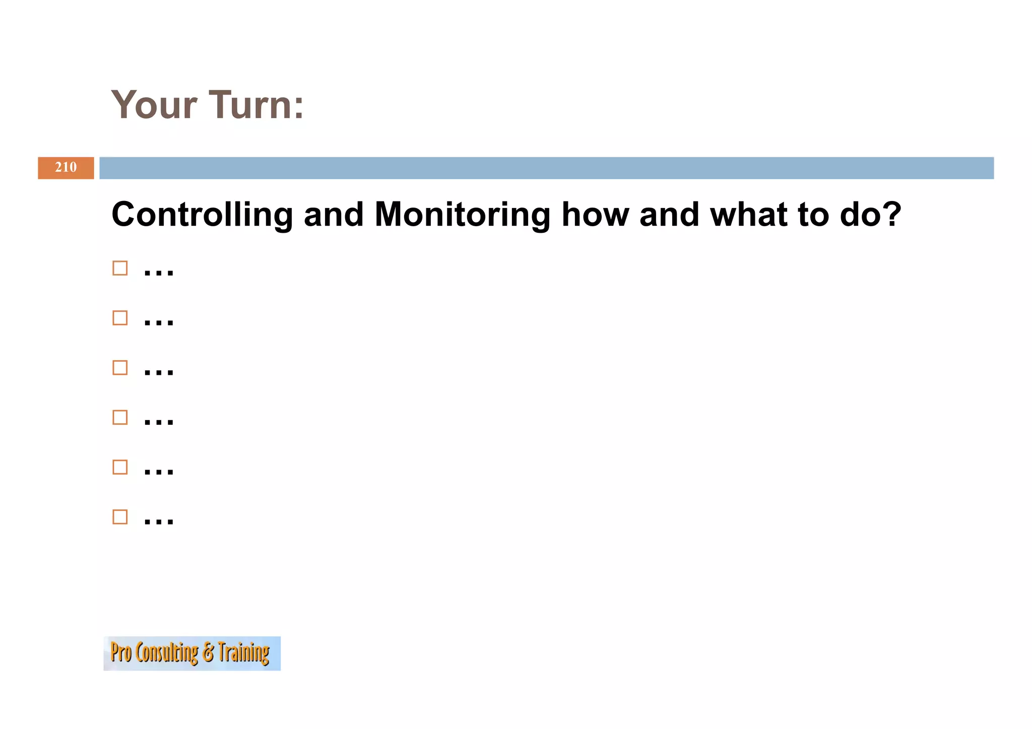 Your Turn:
210


      Controlling and Monitoring how and what to do?
       …
       …
       …
       …
       …
       …
 