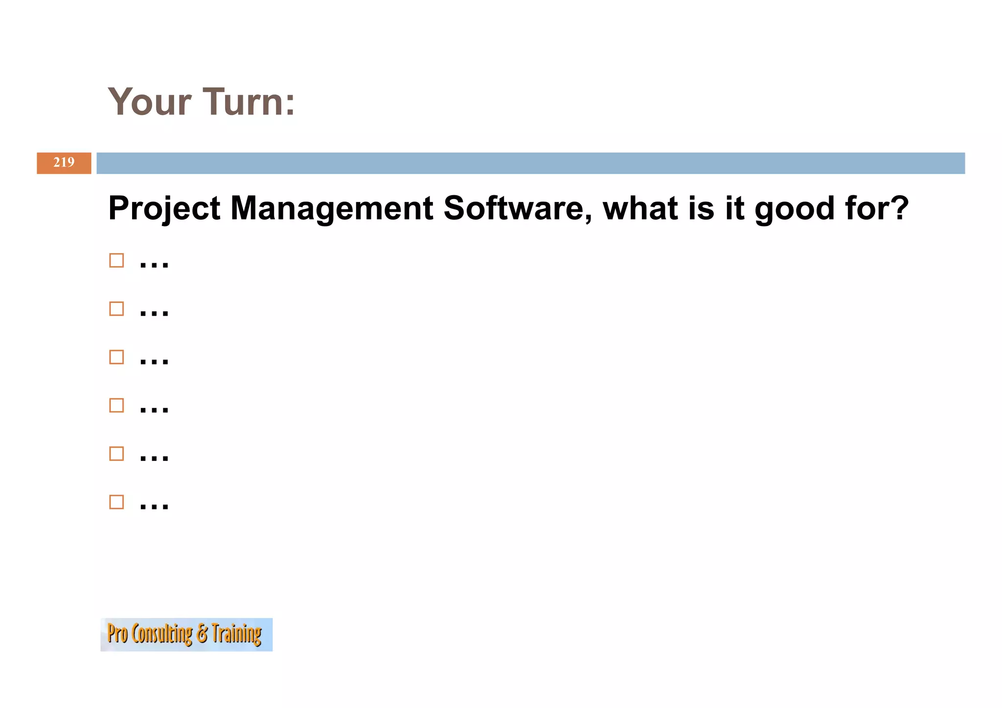 Your Turn:
219


      Project Management Software, what is it good for?
        …
        …
        …
        …
        …
        …
 